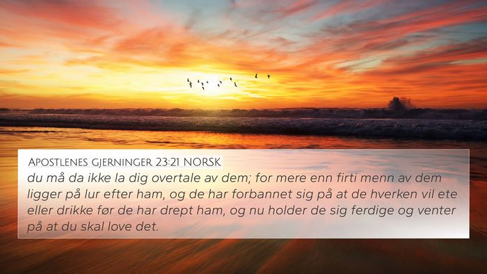 Apostlenes gjerninger 23:21 NORSK 4K Wallpaper - du må da ikke la dig overtale av dem; for mere - 4K Wallpaper Bible Verse