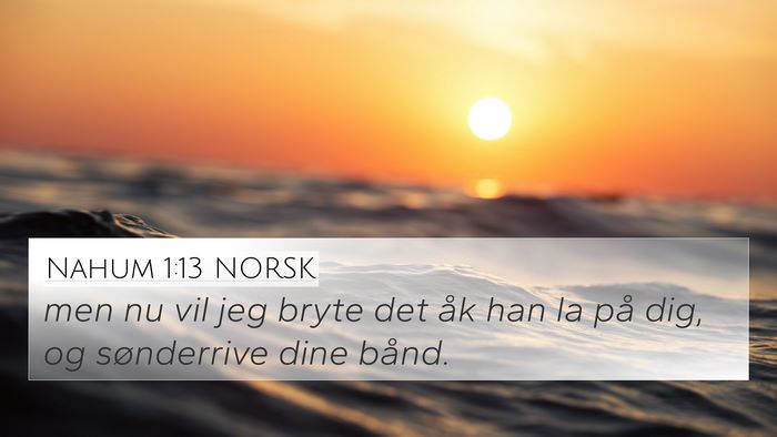 Nahum 1:13 NORSK 4K Wallpaper - men nu vil jeg bryte det åk han la på dig, og - 4K Wallpaper Bible Verse
