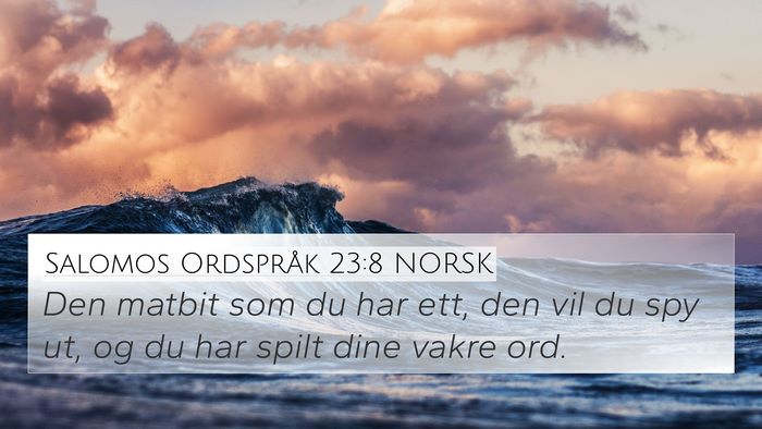 Salomos Ordspråk 23:8 NORSK 4K Wallpaper - Den matbit som du har ett, den vil du spy ut, og - 4K Wallpaper Bible Verse
