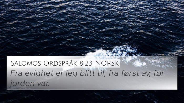 Salomos Ordspråk 8:23 NORSK 4K Wallpaper - Fra evighet er jeg blitt til, fra først av, før - 4K Wallpaper Bible Verse