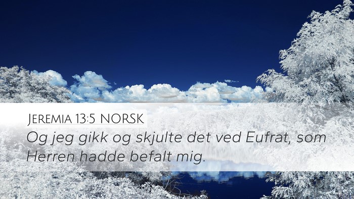 Jeremia 13:5 NORSK Desktop Wallpaper - Og jeg gikk og skjulte det ved Eufrat, som Herren - Desktop Bible Verse Wallpaper