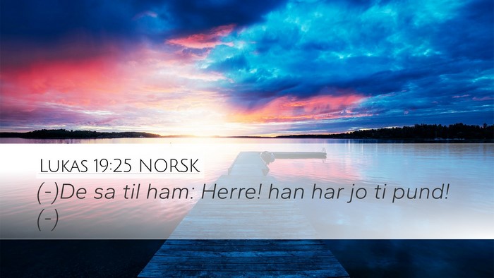 Lukas 19:25 NORSK Desktop Wallpaper - (-)De sa til ham: Herre! han har jo ti pund! - Desktop Bible Verse Wallpaper