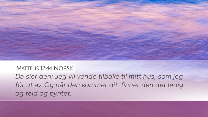 Matteus 12:44 NORSK Desktop Wallpaper - Da sier den: Jeg vil vende tilbake til mitt hus, - Desktop Bible Verse Wallpaper