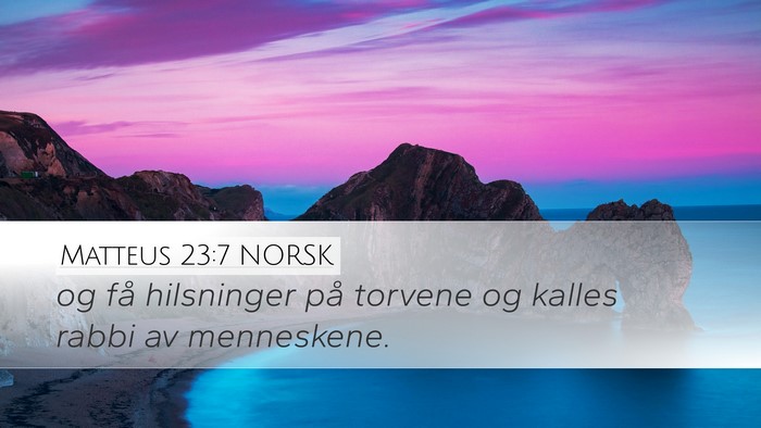 Matteus 23:7 NORSK Desktop Wallpaper - og få hilsninger på torvene og kalles rabbi av - Desktop Bible Verse Wallpaper