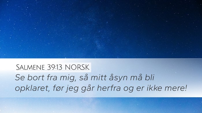 Salmene 39:13 NORSK Desktop Wallpaper - Se bort fra mig, så mitt åsyn må bli opklaret, - Desktop Bible Verse Wallpaper