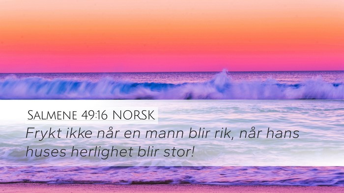 Salmene 49:16 NORSK Desktop Wallpaper - Frykt ikke når en mann blir rik, når hans huses - Desktop Bible Verse Wallpaper