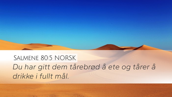 Salmene 80:5 NORSK Desktop Wallpaper - Du har gitt dem tårebrød å ete og tårer å - Desktop Bible Verse Wallpaper