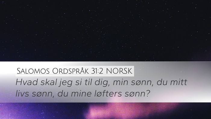 Salomos Ordspråk 31:2 NORSK Desktop Wallpaper - Hvad skal jeg si til dig, min sønn, du mitt livs - Desktop Bible Verse Wallpaper