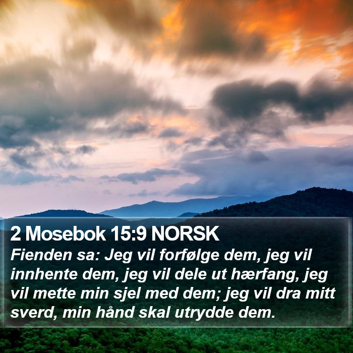2 Mosebok 15:9 NORSK - Fienden sa: Jeg vil forfølge dem, jeg vil