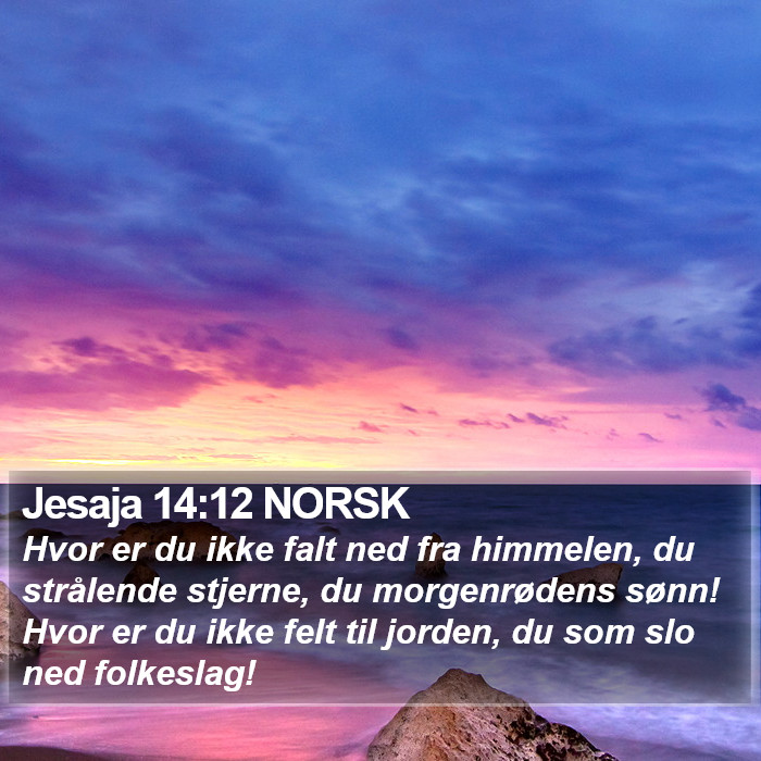 Jesaja 14 12 NORSK Hvor Er Du Ikke Falt Ned Fra Himmelen Du