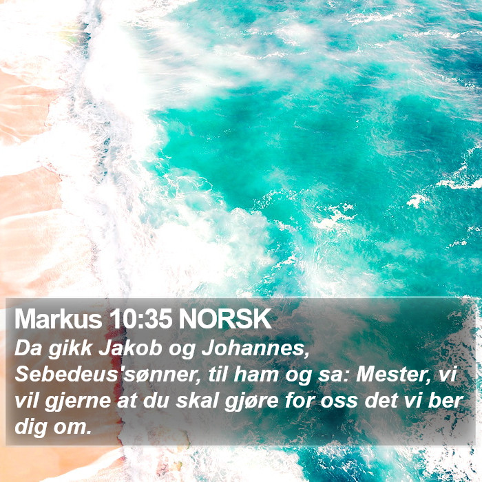 Markus 10:35 NORSK - Da gikk Jakob og Johannes, Sebedeus'sønner, til