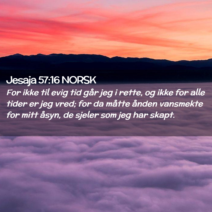 Jesaja 57:16 NORSK - For ikke til evig tid går jeg i rette, og ikke