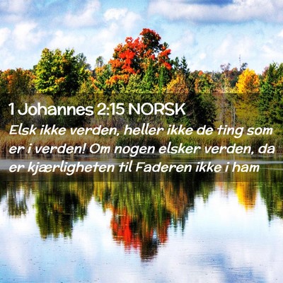 Picture 02 - 1 Johannes 2:15 NORSK - Elsk ikke verden, heller ikke de ting som er i - Bible Verse Picture