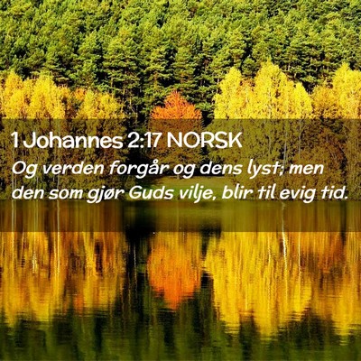 Picture 02 - 1 Johannes 2:17 NORSK - Og verden forgår og dens lyst; men den som gjør - Bible Verse Picture