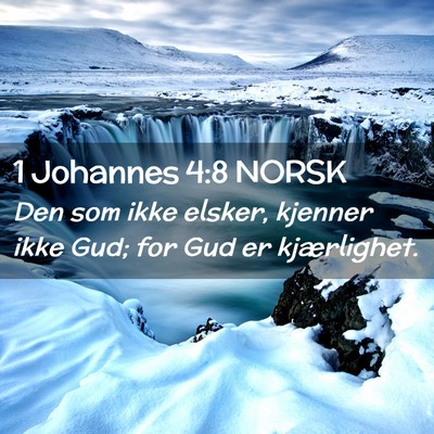 Picture 02 - 1 Johannes 4:8 NORSK - Den som ikke elsker, kjenner ikke Gud; for Gud er - Bible Verse Picture