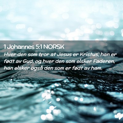 Picture 02 - 1 Johannes 5:1 NORSK - Hver den som tror at Jesus er Kristus, han er - Bible Verse Picture