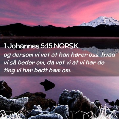 Picture 02 - 1 Johannes 5:15 NORSK - og dersom vi vet at han hører oss, hvad vi så - Bible Verse Picture