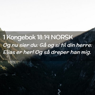 Picture 02 - 1 Kongebok 18:14 NORSK - Og nu sier du: Gå og si til din herre: Elias er - Bible Verse Picture