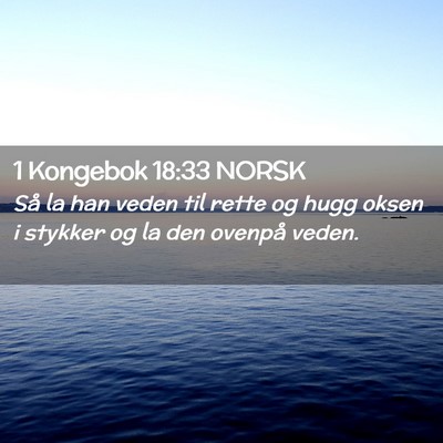 Picture 02 - 1 Kongebok 18:33 NORSK - Så la han veden til rette og hugg oksen i - Bible Verse Picture