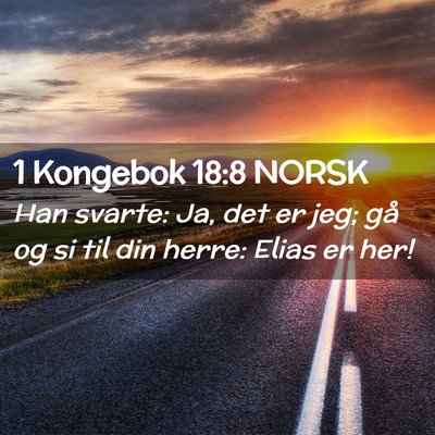 Picture 02 - 1 Kongebok 18:8 NORSK - Han svarte: Ja, det er jeg; gå og si til din - Bible Verse Picture