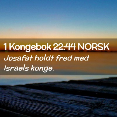 Picture 02 - 1 Kongebok 22:44 NORSK - Josafat holdt fred med Israels - Bible Verse Picture