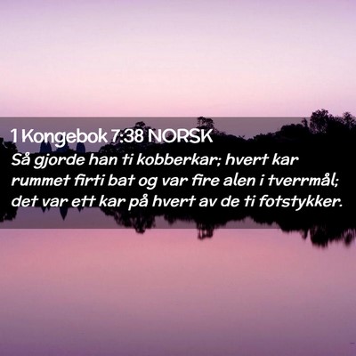 Picture 02 - 1 Kongebok 7:38 NORSK - Så gjorde han ti kobberkar; hvert kar rummet - Bible Verse Picture