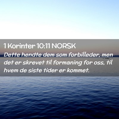 Picture 02 - 1 Korinter 10:11 NORSK - Dette hendte dem som forbilleder, men det er - Bible Verse Picture