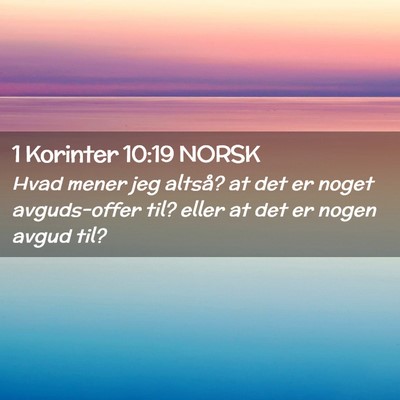 Picture 02 - 1 Korinter 10:19 NORSK - Hvad mener jeg altså? at det er noget - Bible Verse Picture