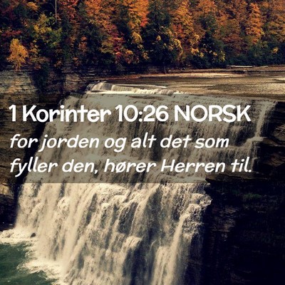 Picture 02 - 1 Korinter 10:26 NORSK - for jorden og alt det som fyller den, hører - Bible Verse Picture