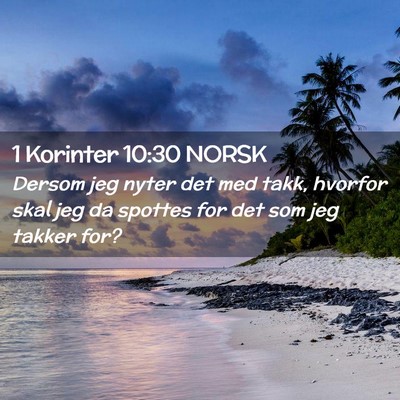 Picture 02 - 1 Korinter 10:30 NORSK - Dersom jeg nyter det med takk, hvorfor skal jeg - Bible Verse Picture