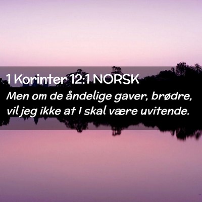 Picture 02 - 1 Korinter 12:1 NORSK - Men om de åndelige gaver, brødre, vil jeg ikke - Bible Verse Picture