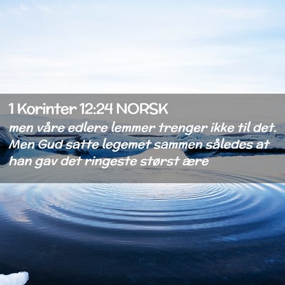 Picture 02 - 1 Korinter 12:24 NORSK - men våre edlere lemmer trenger ikke til det. Men - Bible Verse Picture