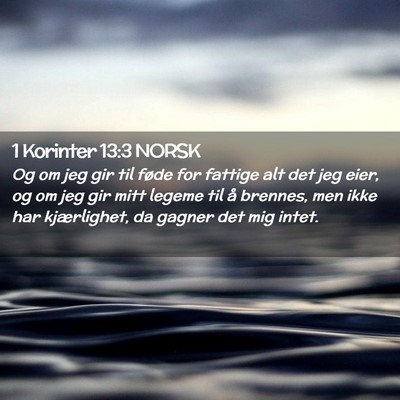 Picture 02 - 1 Korinter 13:3 NORSK - Og om jeg gir til føde for fattige alt det jeg - Bible Verse Picture