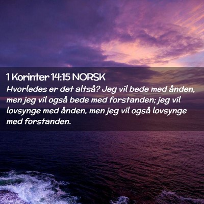 Picture 02 - 1 Korinter 14:15 NORSK - Hvorledes er det altså? Jeg vil bede med ånden, - Bible Verse Picture