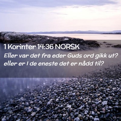 Picture 02 - 1 Korinter 14:36 NORSK - Eller var det fra eder Guds ord gikk ut? eller er - Bible Verse Picture