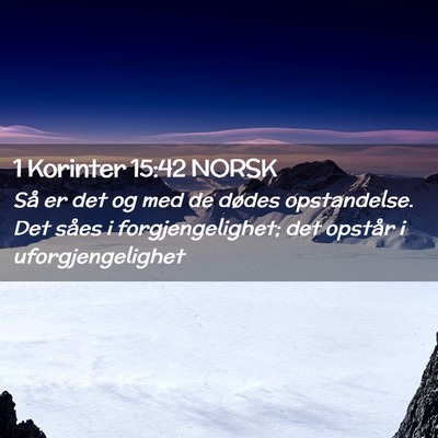Picture 02 - 1 Korinter 15:42 NORSK - Så er det og med de dødes opstandelse. Det - Bible Verse Picture