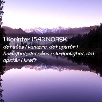 Picture 02 - 1 Korinter 15:43 NORSK - det såes i vanære, det opstår i herlighet; det - Bible Verse Picture