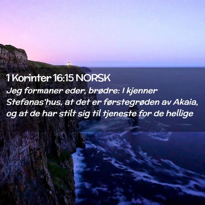Picture 02 - 1 Korinter 16:15 NORSK - Jeg formaner eder, brødre: I kjenner - Bible Verse Picture
