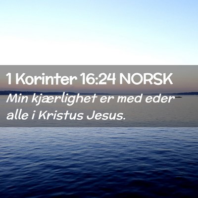 Picture 02 - 1 Korinter 16:24 NORSK - Min kjærlighet er med eder alle i Kristus - Bible Verse Picture