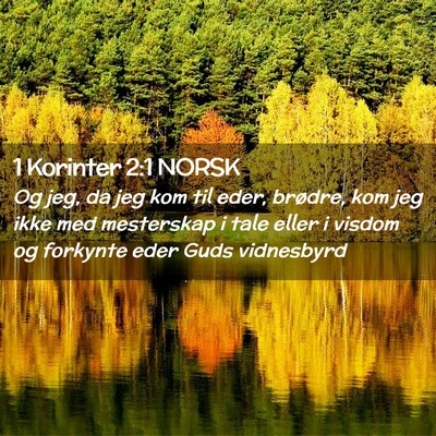 Picture 02 - 1 Korinter 2:1 NORSK - Og jeg, da jeg kom til eder, brødre, kom jeg - Bible Verse Picture