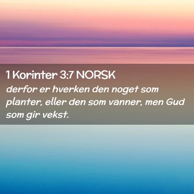 Picture 02 - 1 Korinter 3:7 NORSK - derfor er hverken den noget som planter, eller - Bible Verse Picture