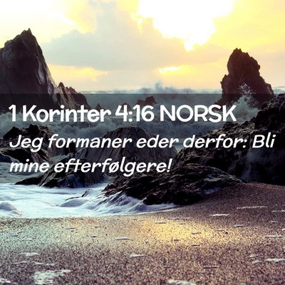 Picture 02 - 1 Korinter 4:16 NORSK - Jeg formaner eder derfor: Bli mine - Bible Verse Picture