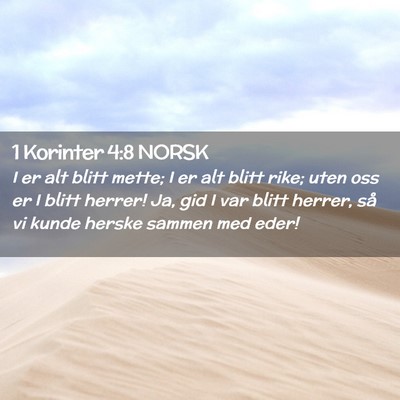 Picture 02 - 1 Korinter 4:8 NORSK - I er alt blitt mette; I er alt blitt rike; uten - Bible Verse Picture