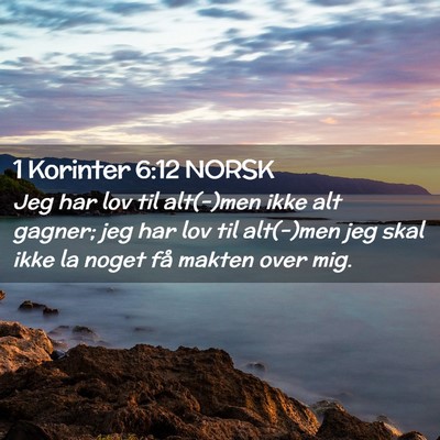 Picture 02 - 1 Korinter 6:12 NORSK - Jeg har lov til alt(-)men ikke alt gagner; jeg - Bible Verse Picture