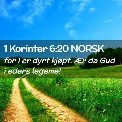 Picture 02 - 1 Korinter 6:20 NORSK - for I er dyrt kjøpt. Ær da Gud i eders - Bible Verse Picture