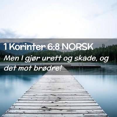 Picture 02 - 1 Korinter 6:8 NORSK - Men I gjør urett og skade, og det mot - Bible Verse Picture