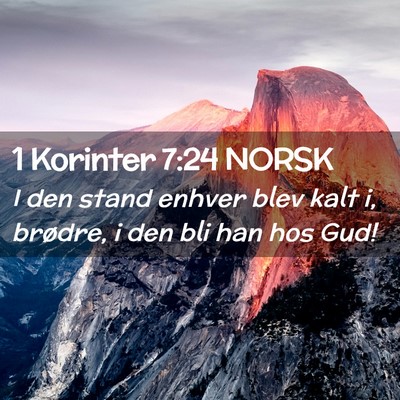 Picture 02 - 1 Korinter 7:24 NORSK - I den stand enhver blev kalt i, brødre, i den - Bible Verse Picture