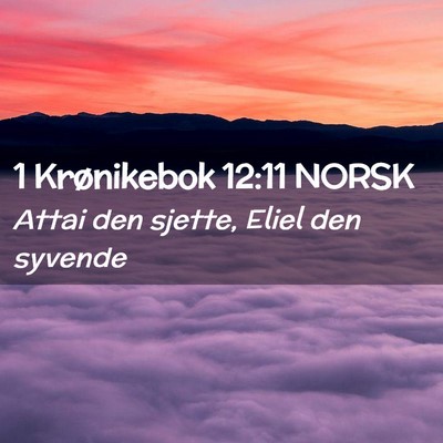 Picture 02 - 1 Krønikebok 12:11 NORSK - Attai den sjette, Eliel den - Bible Verse Picture