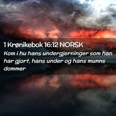 Picture 02 - 1 Krønikebok 16:12 NORSK - Kom i hu hans undergjerninger som han har gjort, - Bible Verse Picture