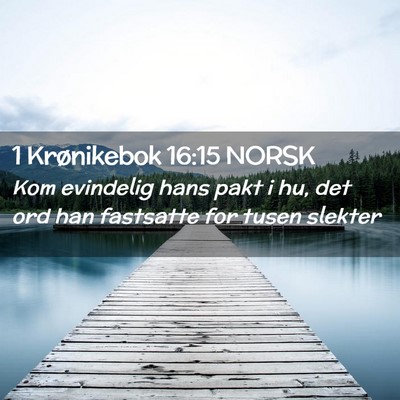 Picture 02 - 1 Krønikebok 16:15 NORSK - Kom evindelig hans pakt i hu, det ord han - Bible Verse Picture